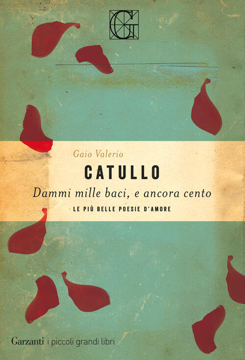 Dammi Mille Baci, E Ancora Cento. Le Piu Belle Poesie D'amore G. Valerio Catul