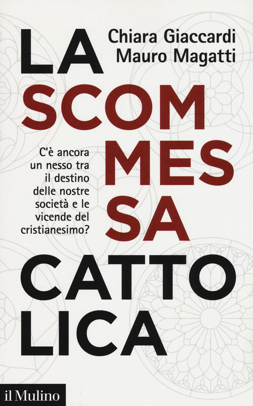 La Scommessa Cattolica. C'e Ancora Un Nesso Tra Il Destino Delle Nostre Societ