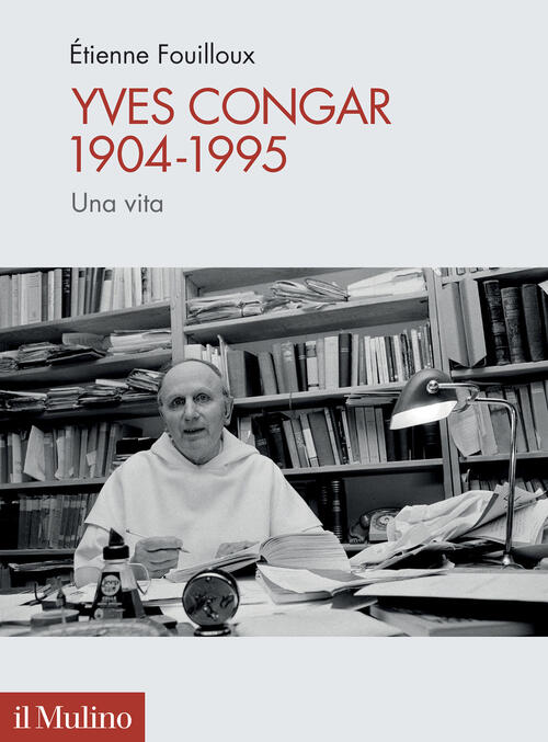Yves Congar 1904-1995. Una Vita Etienne Fouilloux Il Mulino 2023