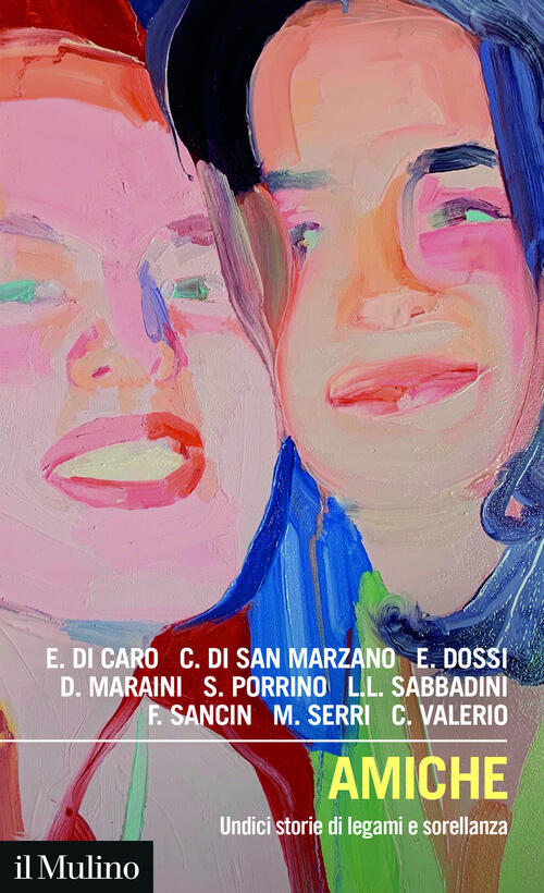 Amiche. Undici Storie Di Legami E Sorellanza Di Caro Eliana Il Mulino 2025