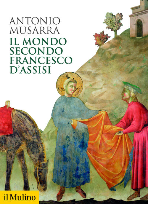 Il Mondo Secondo Francesco D'assisi Antonio Musarra Il Mulino 2026