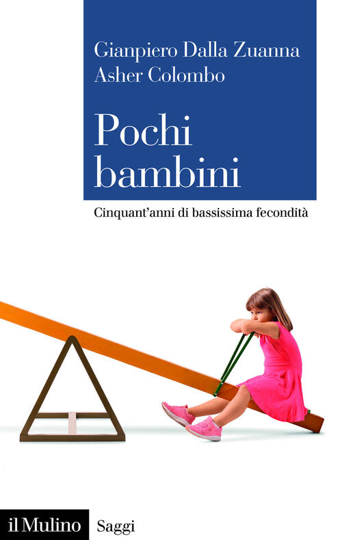 Pochi Bambini. Cinquant'anni Di Bassissima Fecondita Gianpiero Dalla Zuanna Il