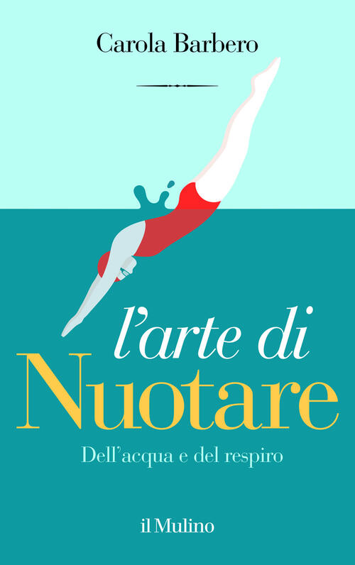 L'arte Di Nuotare. Dell'acqua E Del Respiro Carola Barbero Il Mulino 2026