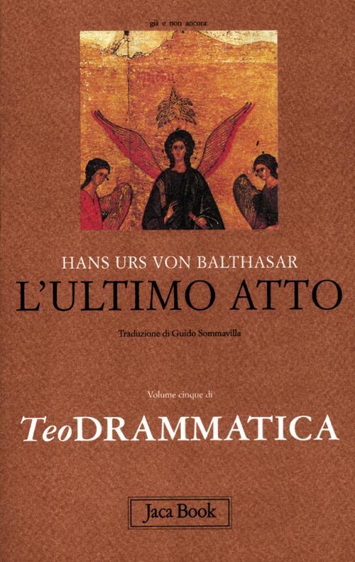 L'ultimo Atto Teodrammatica: 5 Hans Urs Von Balthasar Jaca Book 2012