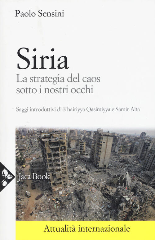 Siria. La Strategia Del Caos Sotto I Nostri Occhi Paolo Sensini Jaca Book 2017