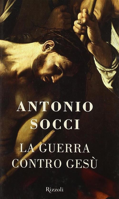 La Guerra Contro Gesu Antonio Socci Rizzoli 2011