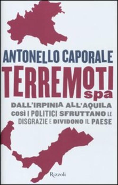 Terremori Spa. Dall'irpinia All'aquila. Cosi I Politici Sfruttano Le Disgrazie E Dividono Il Paese