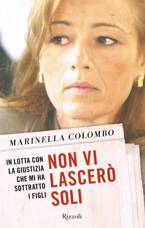Non Vi Lascero Soli. In Lotta Con La Giustizia Che Mi Ha Sottratto I Figli Mar
