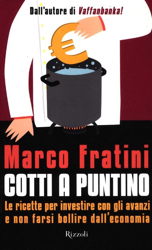 Cotti A Puntino. Le Ricette Per Investire Con Gli Avanzi E Non Farsi Bollire Dall'economia