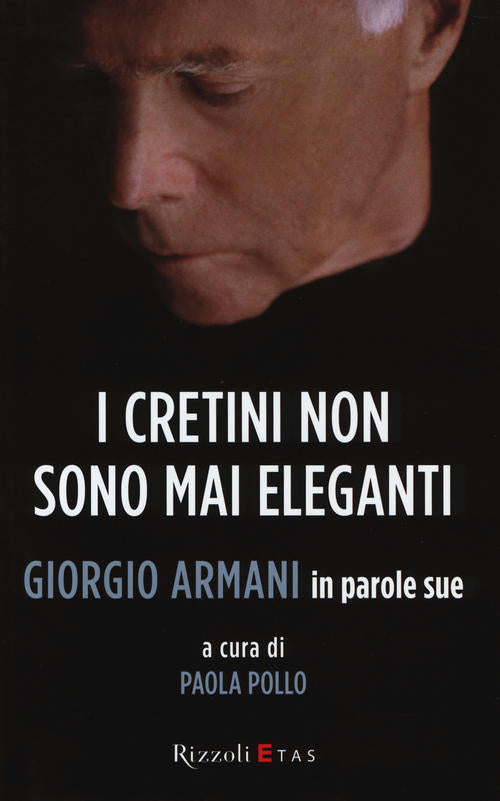 I Cretini Non Sono Mai Eleganti. Giorgio Armani In Parole Sue Giorgio Armani R
