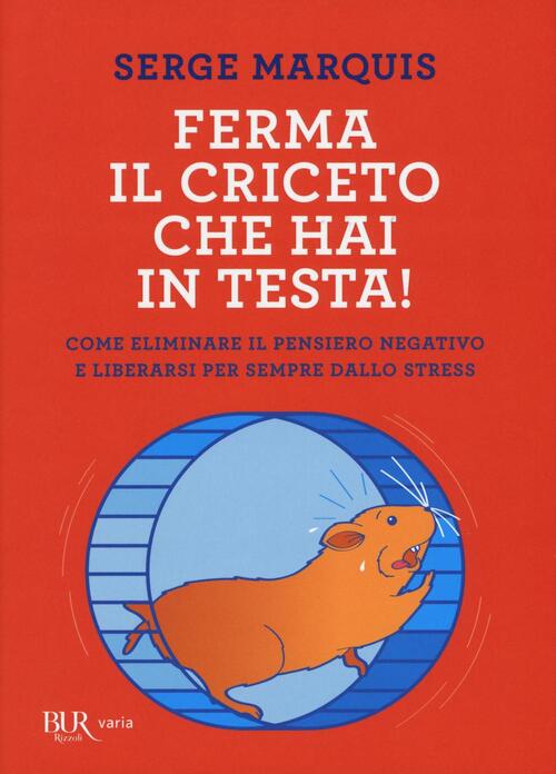 Ferma Il Criceto Che Hai In Testa! Come Eliminare Il Pensiero Negativo E Liber