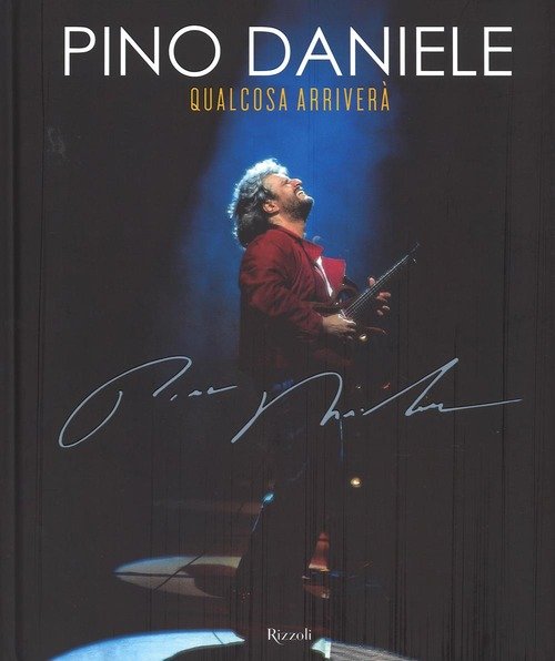Pino Daniele. Qualcosa Arrivera Giorgio Verdelli, Alessandro Daniele Rizzoli 2