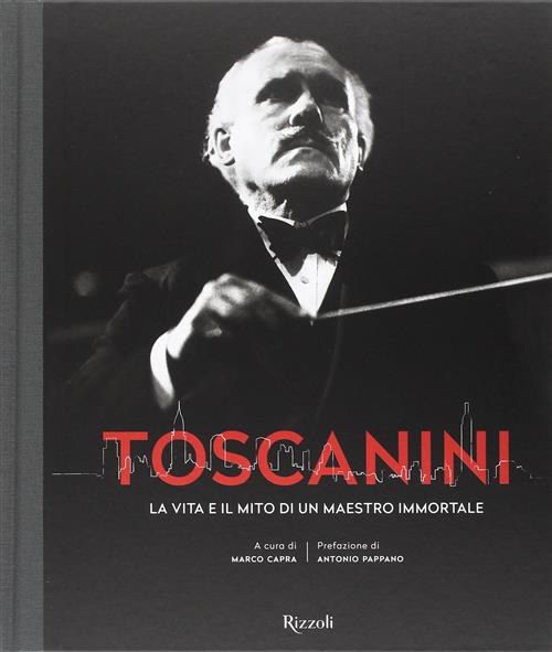 Toscanini. La Vita E Il Mito Di Un Maestro Immortale Marco Capra Rizzoli 2017