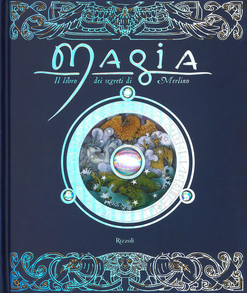 Magia. Il Libro Dei Segreti Di Merlino Dugald Steer Rizzoli 2017