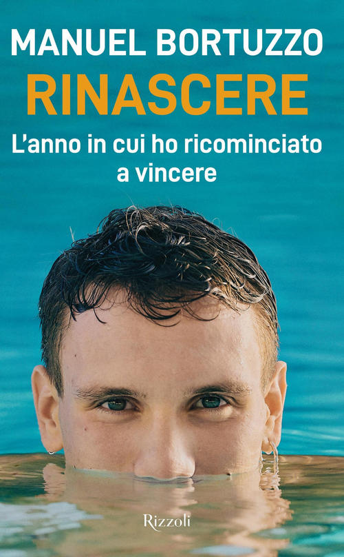 Rinascere. L'anno In Cui Ho Ricominciato A Vincere Manuel Bortuzzo Rizzoli 201