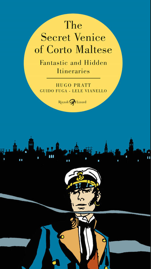The Secret Venice Of Corto Maltese. Fantastic And Hidden Itineraries Hugo Prat