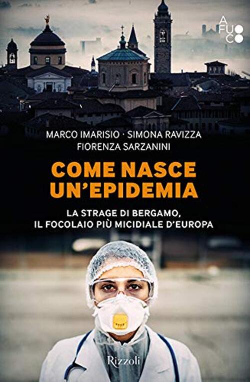 Come Nasce Un'epidemia. La Strage Di Bergamo. Il Focolaio Piu Micidiale D'euro