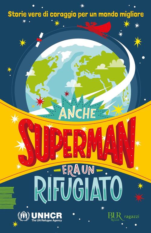 Anche Superman Era Un Rifugiato. Storie Vere Di Coraggio Per Un Mondo Migliore
