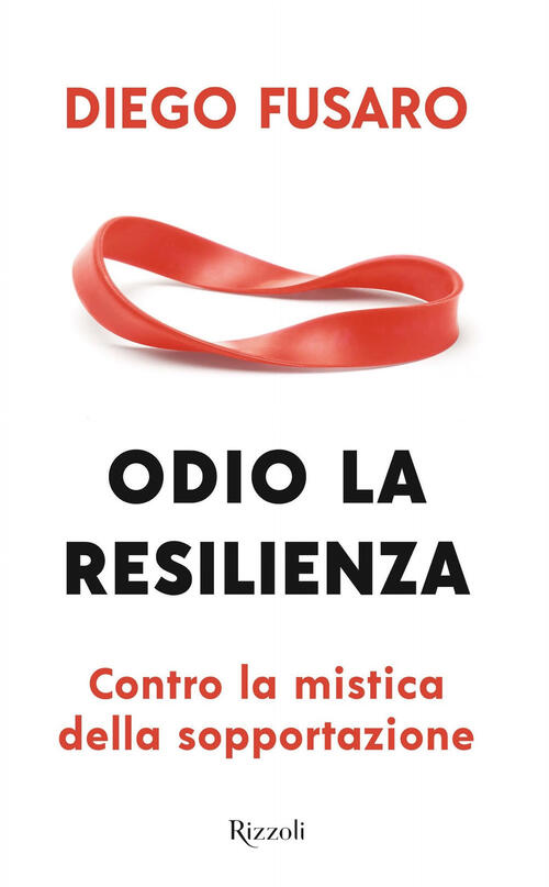 Odio La Resilienza. Contro La Mistica Della Sopportazione Diego Fusaro Rizzoli