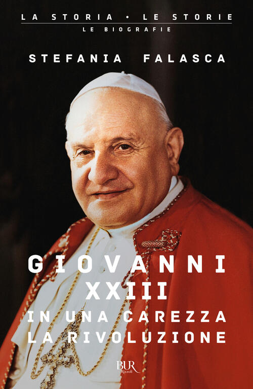 Giovanni Xxiii, In Una Carezza La Rivoluzione Stefania Falasca Rizzoli 2023
