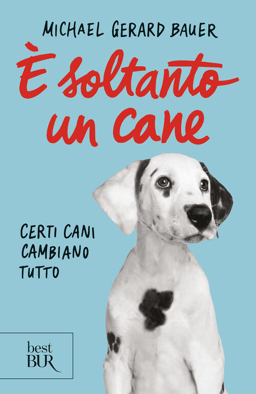 E Soltanto Un Cane. Certi Cani Cambiano Tutto. Nuova Ediz. Michael G. Bauer Ri