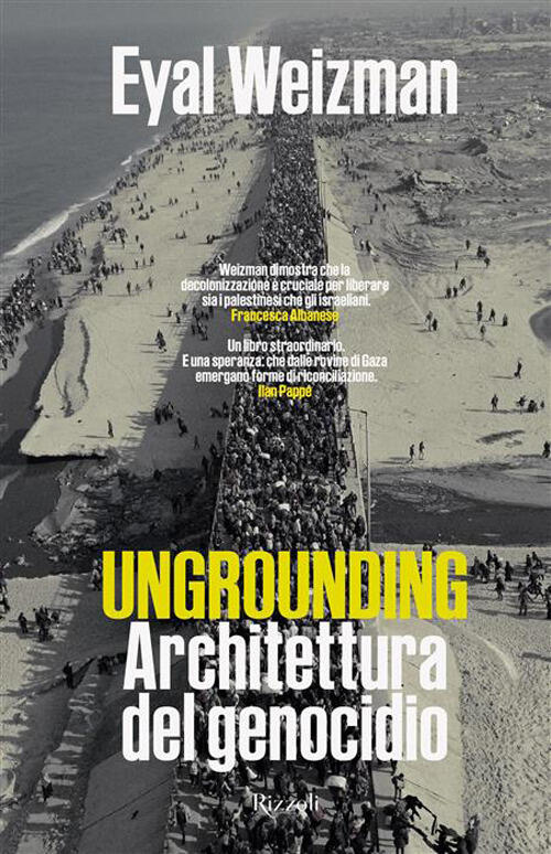 Ungrounding. Architettura Del Genocidio Eyal Weizman Rizzoli 2026