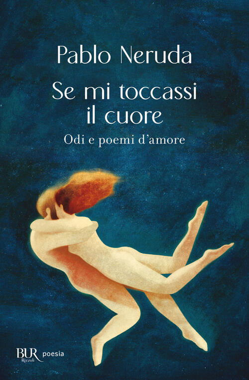 Se Mi Toccassi Il Cuore. Odi E Poemi D'amore Pablo Neruda Rizzoli 2025