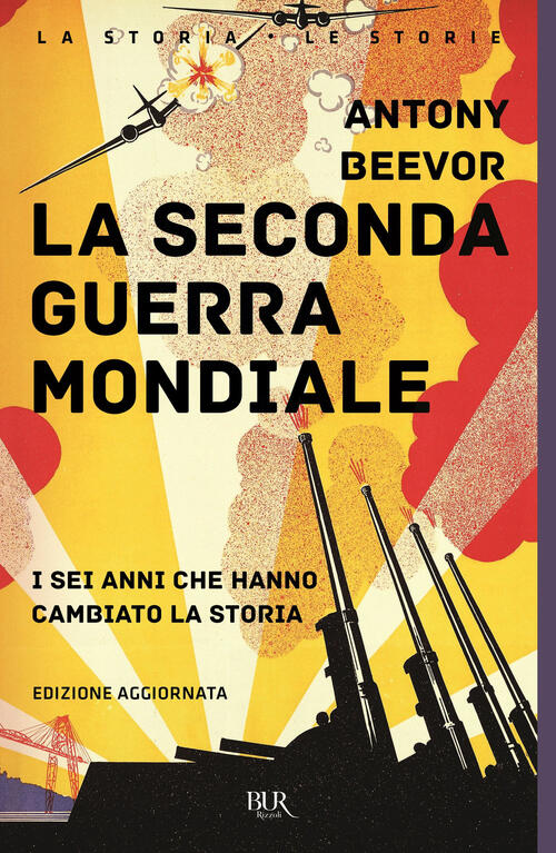 La Seconda Guerra Mondiale. I Sei Anni Che Hanno Cambiato La Storia. Nuova Edi