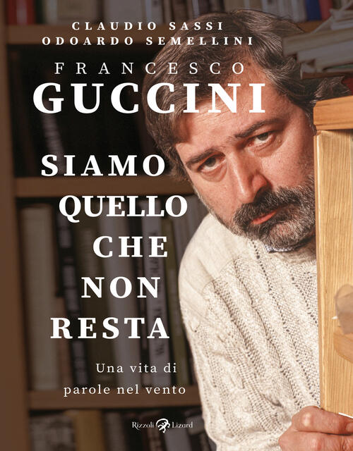 Francesco Guccini. Siamo Quello Che Non Resta. Una Vita Di Parole Nel Vento Cl
