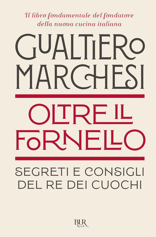 Oltre Il Fornello. Segreti E Consigli Del Re Dei Cuochi Gualtiero Marchesi Riz