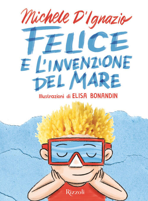Felice E L'invenzione Del Mare Michele D'ignazio, Elisa Bonandin Rizzoli 2026
