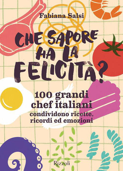 Che Sapore Ha La Felicita? 100 Grandi Chef Italiani Condividono Ricette, Ricor