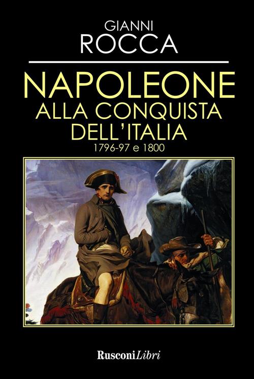 Napoleone Alla Conquista Dell'italia 1796-97 E 1800 Gianni Rocca Rusconi Libri