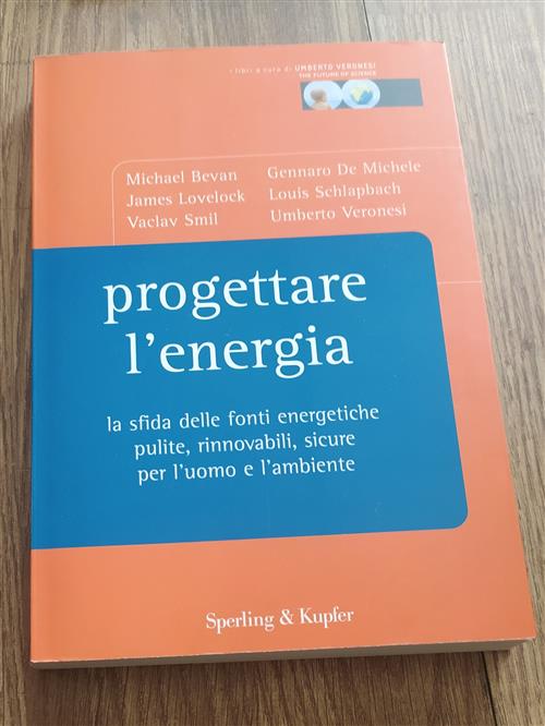 Progettare L'energia. La Sfida Delle Fonti Energetiche Pulite, Rinnovabili, Sicure Per L'uomo E L'am