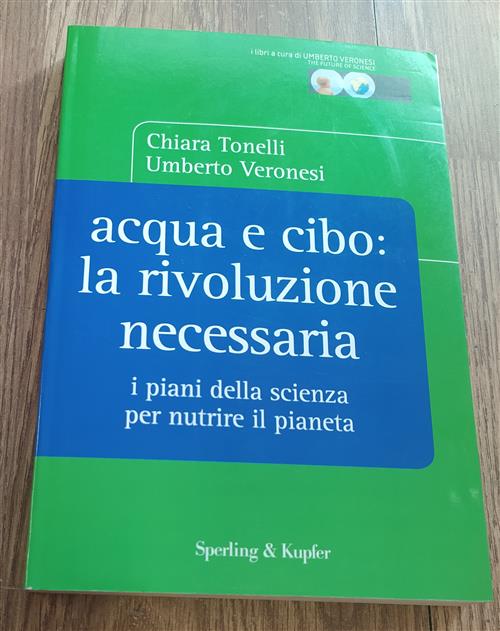 Acqua E Cibo: La Rivoluzione Necessaria. I Piani Della Scienza Per Nutrire Il Pianeta