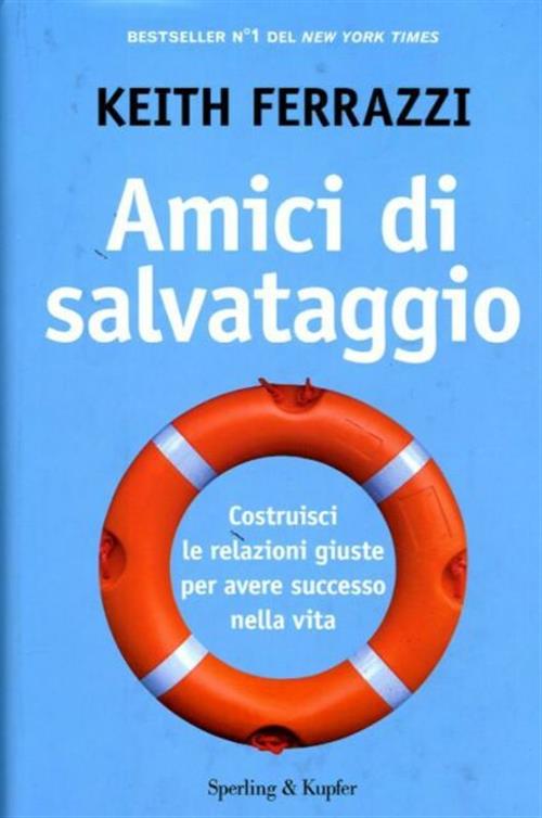 Amici Di Salvataggio. Costruisci Le Relazioni Giuste Per Avere Successo Nella Vita