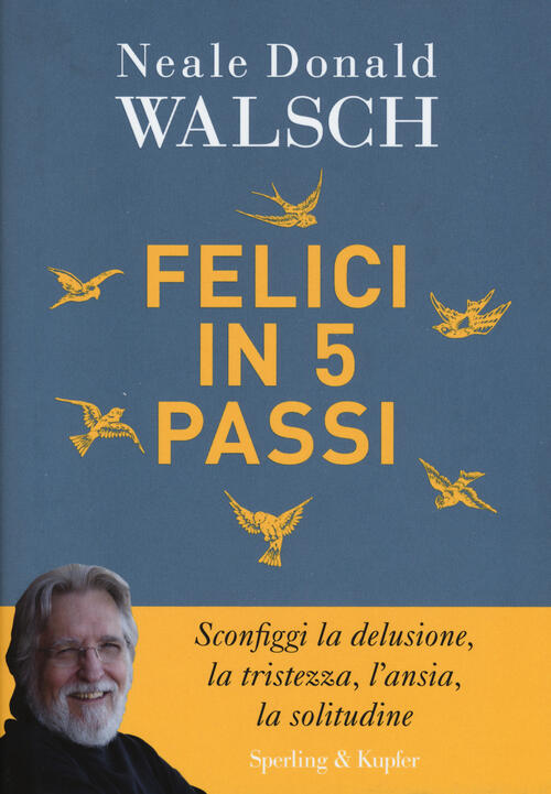 Felici In 5 Passi Neale Donald Walsch Sperling & Kupfer 2016