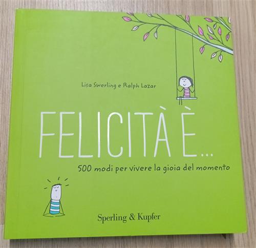 Felicita E... 500 Modi Per Vivere La Gioia Del Momento Lisa Swerling Sperling