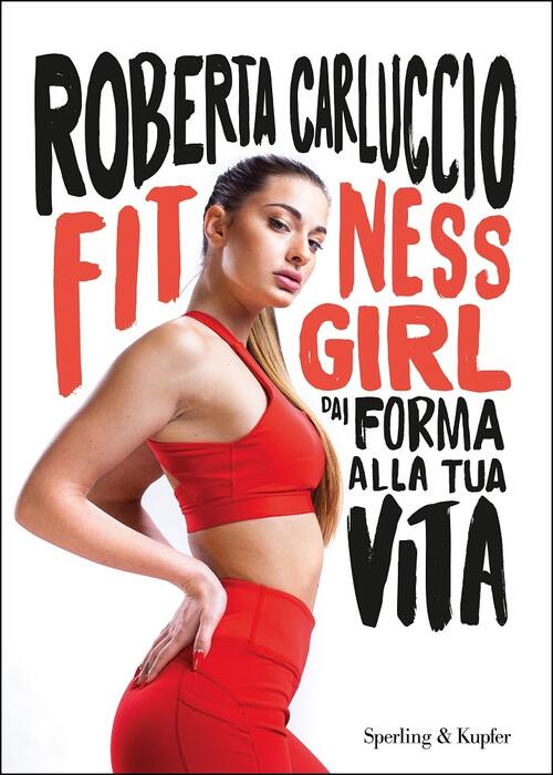 Fitness Girl. Dai Forma Alla Tua Vita Roberta Carluccio Sperling & Kupfer 2020