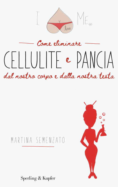 I Love Me. Come Eliminare Cellulite E Pancia Dal Nostro Corpo E Dalla Nostra Testa
