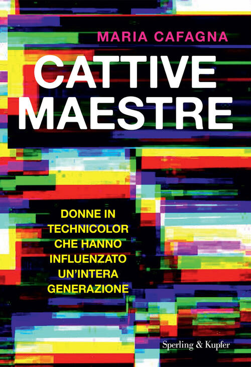 Cattive Maestre. Donne In Technicolor Che Hanno Influenzato Un'intera Generazi