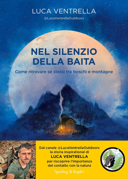 Nel Silenzio Della Baita. Come Ritrovare Se Stessi Tra Boschi E Montagne Luca