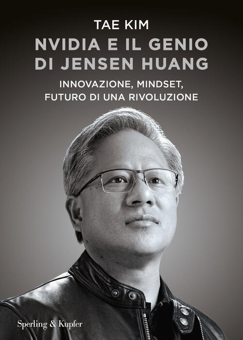 Nvidia E Il Genio Di Jensen Huang. Innovazione, Mindset, Futuro Di Una Rivoluz