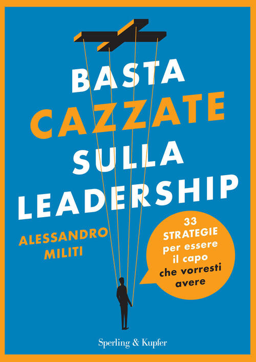 Basta Cazzate Sulla Leadership. 33 Strategie Per Essere Il Capo Che Vorresti A