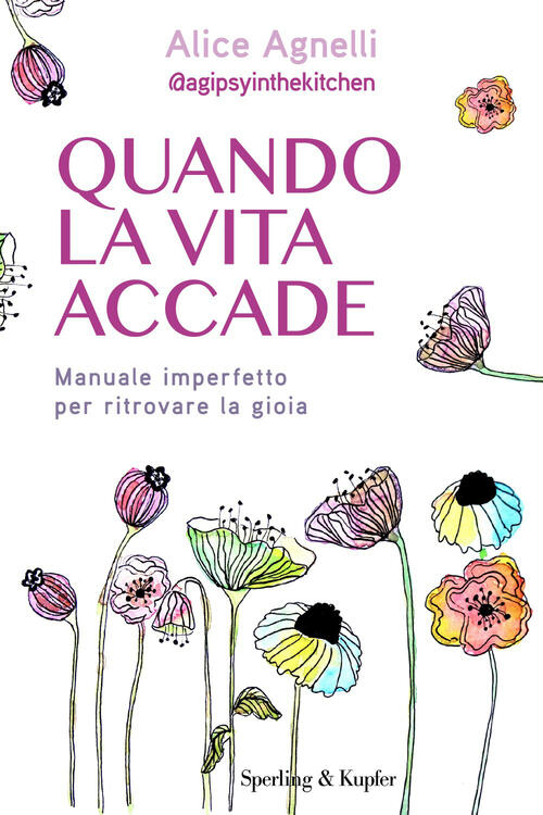 Quando La Vita Accade. Manuale Imperfetto Per Ritrovare La Gioia Alice Agnelli