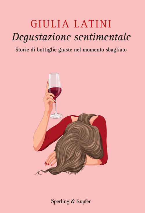 Degustazione Sentimentale. Storie Di Bottiglie Giuste Nel Momento Sbagliato Gi
