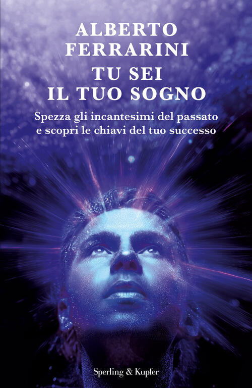 Tu Sei Il Tuo Sogno. Spezza Gli Incantesimi Del Passato E Scopri Le Chiavi Del