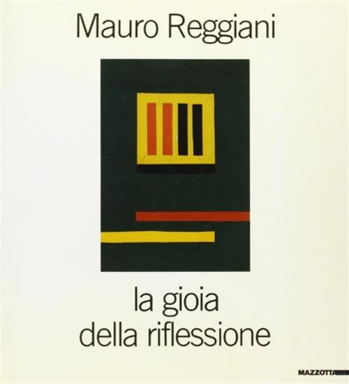 Mauro Reggiani. La Gioia Della Riflessione. Catalogo Della Mostra (Milano-Ferrara, 1987)