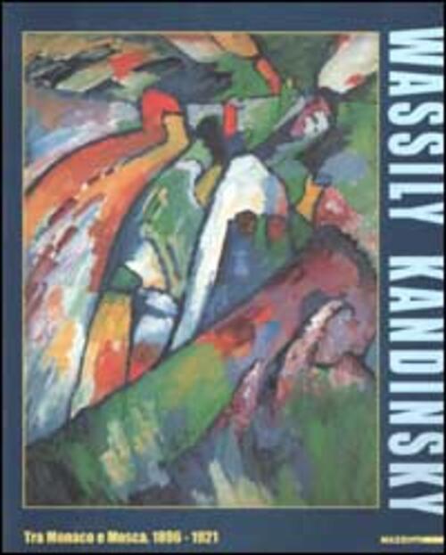 Wassily Kandinsky. Tra Monaco E Mosca 1896-1921. Catalogo Della Mostra Roma Ma