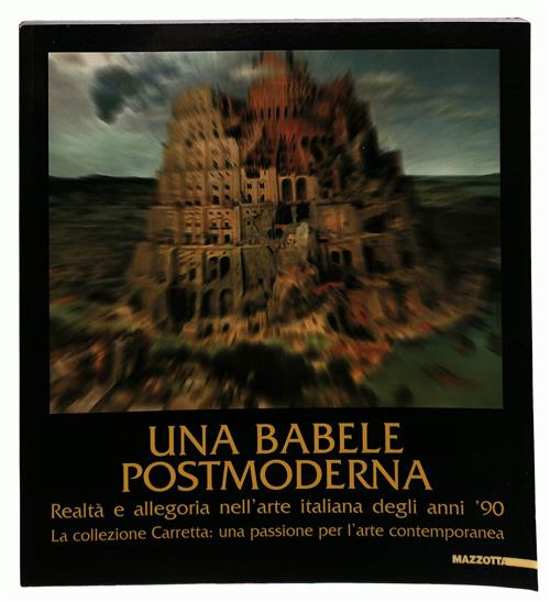 Una Babele Postmoderna. Realta E Allegoria Nell'arte Italiana Degli Anni '90. La Collezione Carretta